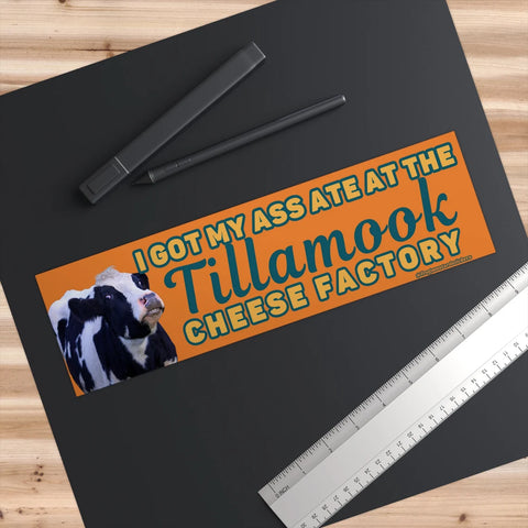 I Got My Ass Ate At The Tillamook Cheese Factory Car Bumper Sticker