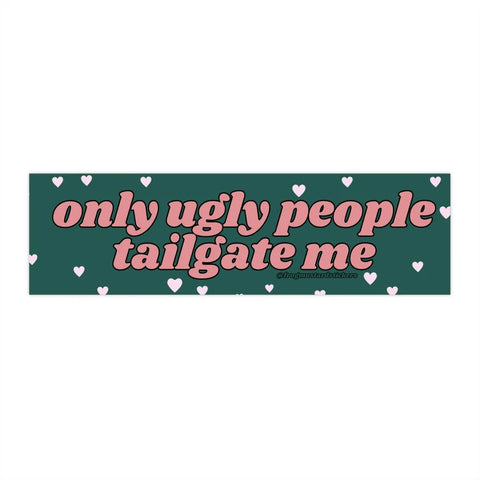 Only Ugly People Tailgate Me Car Bumper Sticker