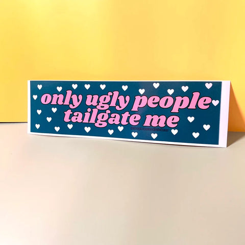 Only Ugly People Tailgate Me Car Bumper Sticker