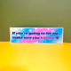 If You’re Going To Hit Me, Make Sure You Kill Me <3 Car Bumper Sticker