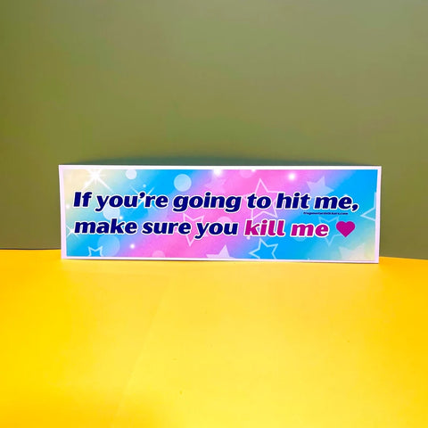 If You’re Going To Hit Me, Make Sure You Kill Me <3 Car Bumper Sticker