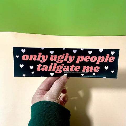 Only Ugly People Tailgate Me Car Bumper Sticker