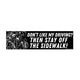 Don't Like My Driving? Then Stay Off the Sidewalk Bumper Sticker