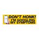 Don't Honk! I'm Googling My Symptoms Car Decal