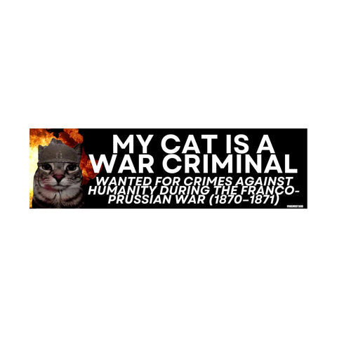 My Cat is a War Criminal Wanted for Crimes Against Humanity During the Franco-Prussion War Car Decal