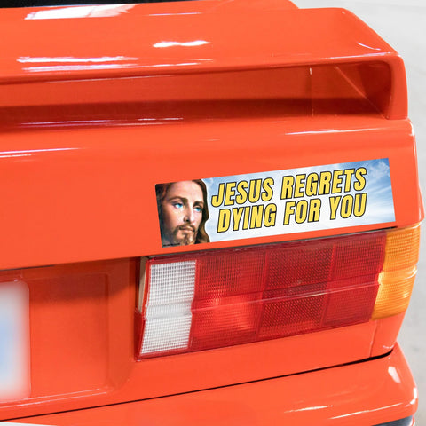 Jesus Regrets Dying For You Bumper Sticker