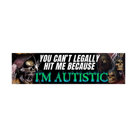 You Can't Legally Hit Me Because I'm Autistic Bumper Sticker
