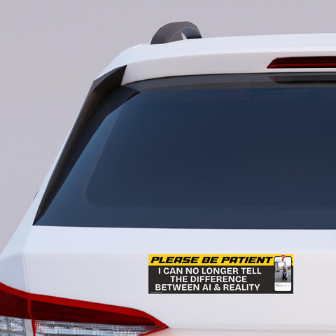 Please Be Patient I Can No Longer Tell the Difference Between AI & Reality Bumper Sticker