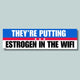 They're Putting Estrogen in the Wifi Bumper Sticker
