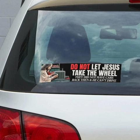 Do Not Let Jesus Take the Wheel, They Did Not Have Cars Back Then Bumper Sticker