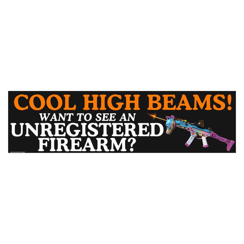 Cool High Beams! Want to See an Unregistered Firearm? Bumper Sticker