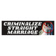 Criminalize Straight Marriage Bumper Sticker