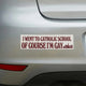 I Went to Catholic School, Of Course I'm Gay Bumper Sticker