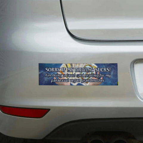 Sorry if my Driving Sucks! I'm Doing a Tarot Reading for my Pansexual Vegan Grandmother Bumper Sticker