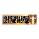 My Brother in Christ Let Me Merge Bumper Sticker