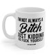 I'm Not Always A B Just Kidding Go F Yourself Mug