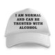 I Am Normal And Can Be Trusted Custom Printed Hat