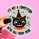 It's Not A Competition We're All Crazy Here Sticker