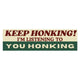 Keep Honking I'm Listening to YOU Honking