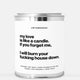 My Love Is Like A Candle If You Forget Me I Will Burn Your Fucking House Down 16oz Paint Can Candle