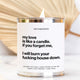 My Love Is Like A Candle If You Forget Me I Will Burn Your Fucking House Down 16oz Paint Can Candle