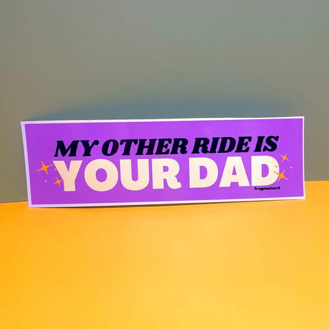 My Other Ride is Your Dad