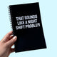 That Sounds Like A Night Shift Problem Notebook