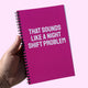 That Sounds Like A Night Shift Problem Notebook