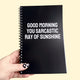 IMPERFECT Good Morning You Sarcastic Ray Of Sunshine Notebook