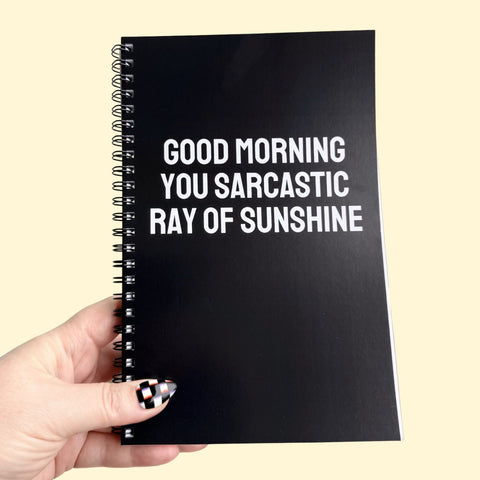 IMPERFECT Good Morning You Sarcastic Ray Of Sunshine Notebook