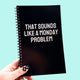 That Sounds Like A Monday Problem Notebook