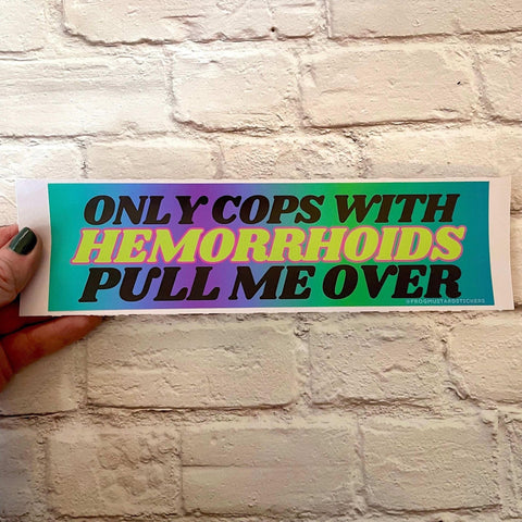 Only Cops with Hemorrhoids Pull Me Over