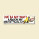 Outta My Way! I Am On My Menstrual Cycle Bumper Sticker
