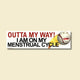 OUTTA MY WAY! I Am On My Menstrual Cycle