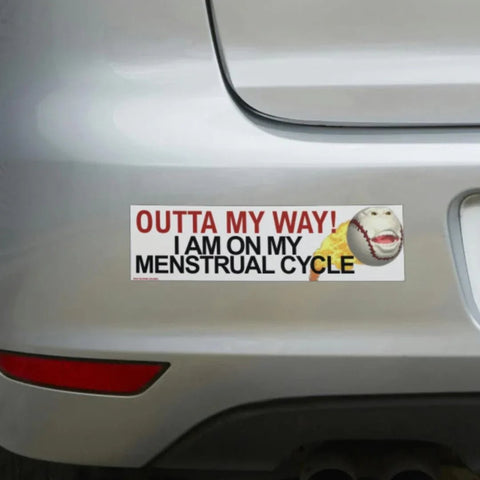 Outta My Way! I Am On My Menstrual Cycle Bumper Sticker