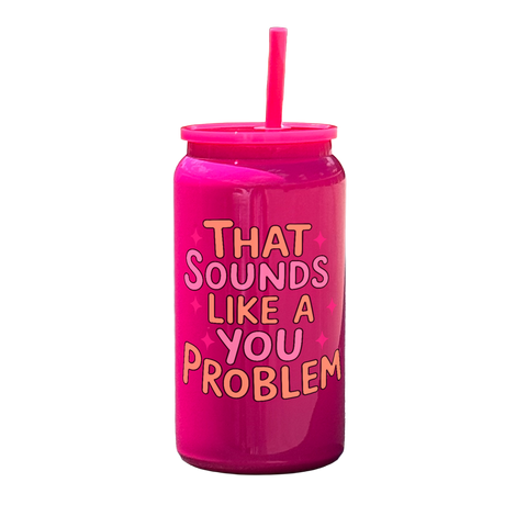 That Sounds Like A You Problem Tumbler