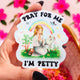 Pray For Me I'm Petty Sticker