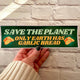 Save the Planet - Only Earth Has Garlic Bread