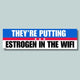 They're Putting Estrogen in the Wifi