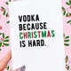 Vodka Because Christmas Is Hard | Funny Holiday Greeting Card