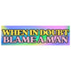 When In Doubt Blame A Man