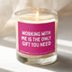 Working With Me Is The Only Gift You Need Candle