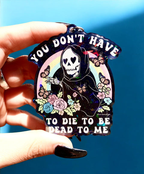 You Don't Have To Die To Be Dead To Me Keychain