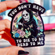 You Don’t Have to Die to Be Dead to Me Sticker – Funny Grim Reaper Holographic Vinyl Sticker
