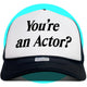 You're an actor? Trucker Hat