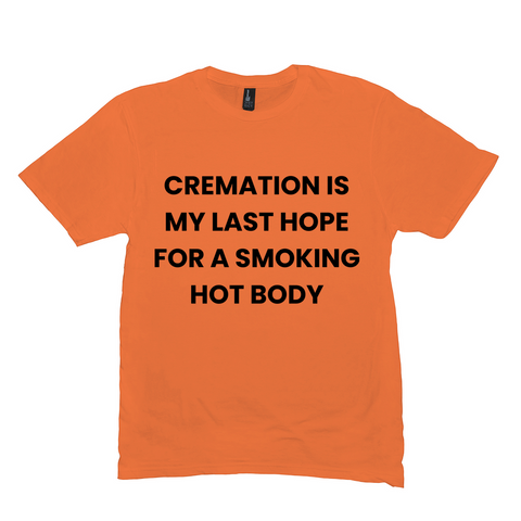 Cremation Is My Last Hope Funny Shirt