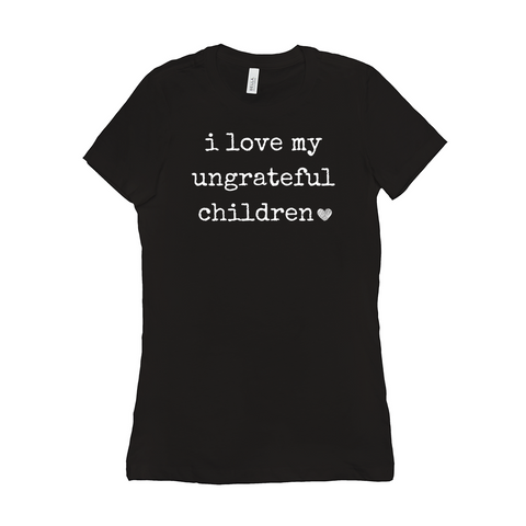 I Love My Ungrateful Children Women Mother's Day Shirt
