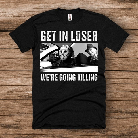 Get In Loser We're Going Killing Halloween Shirt
