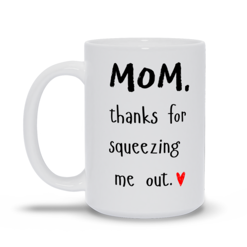 Mom Thanks For Squeezing Me Out Mother's Day Mug